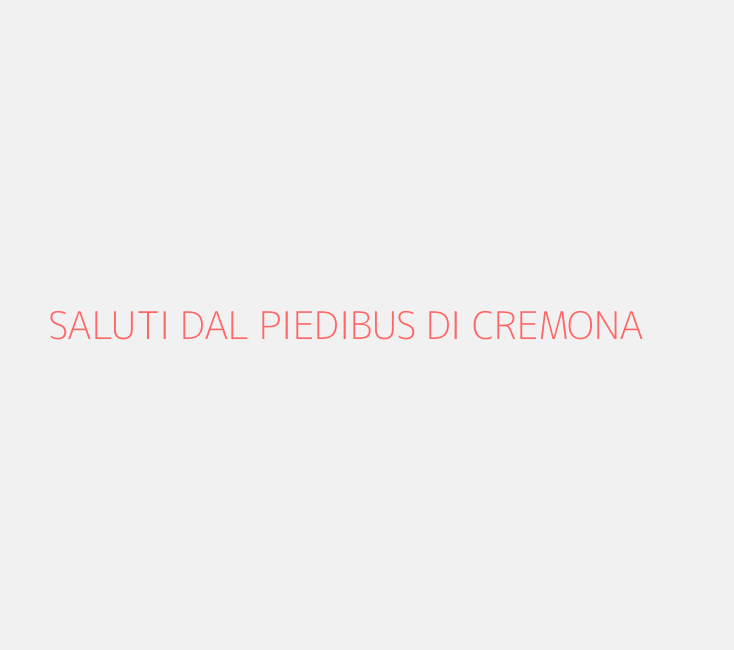 SALUTI DAL PIEDIBUS DI CREMONA